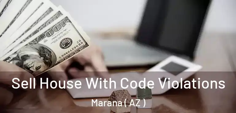  Sell House With Code Violations Marana ( AZ )