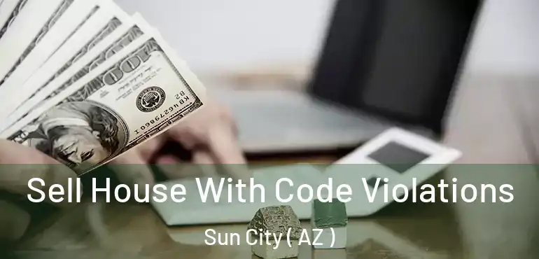  Sell House With Code Violations Sun City ( AZ )