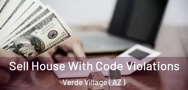  Sell House With Code Violations Verde Village ( AZ )