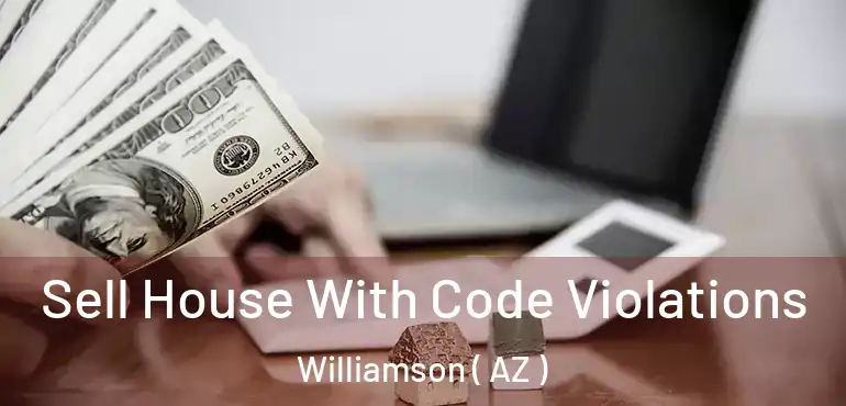  Sell House With Code Violations Williamson ( AZ )