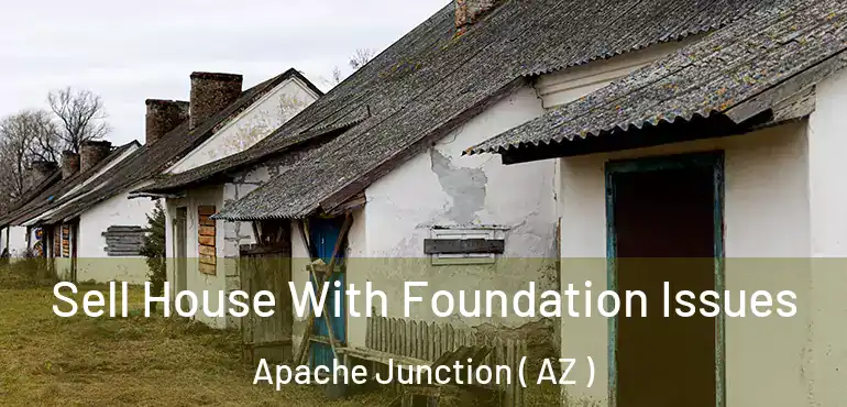  Sell House With Foundation Issues Apache Junction ( AZ )