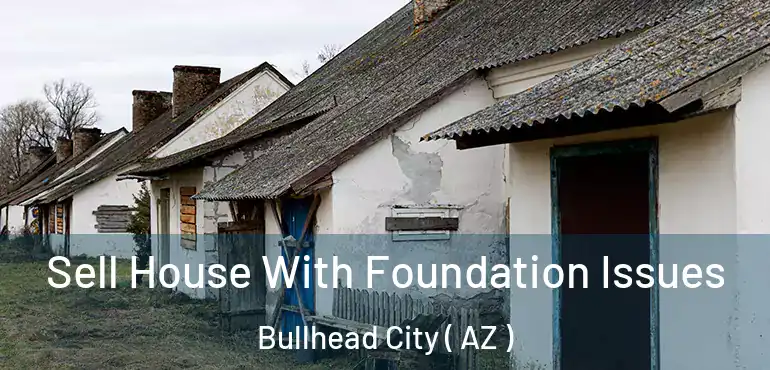  Sell House With Foundation Issues Bullhead City ( AZ )
