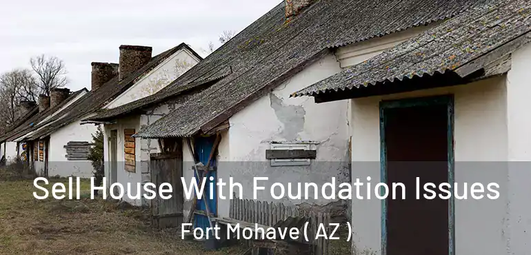  Sell House With Foundation Issues Fort Mohave ( AZ )