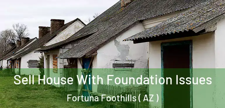  Sell House With Foundation Issues Fortuna Foothills ( AZ )
