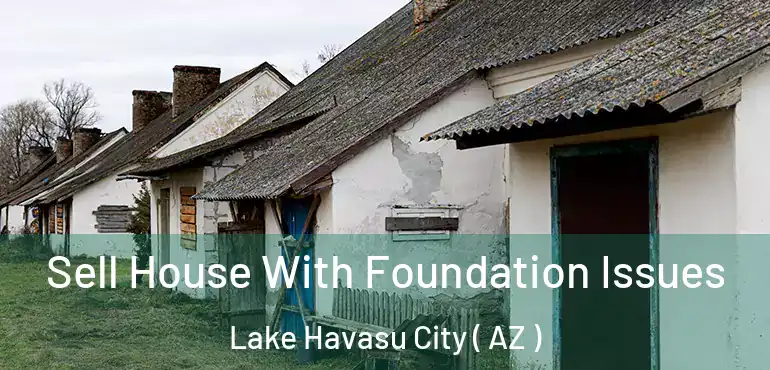  Sell House With Foundation Issues Lake Havasu City ( AZ )