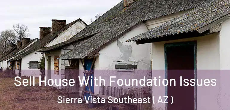  Sell House With Foundation Issues Sierra Vista Southeast ( AZ )