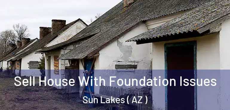  Sell House With Foundation Issues Sun Lakes ( AZ )