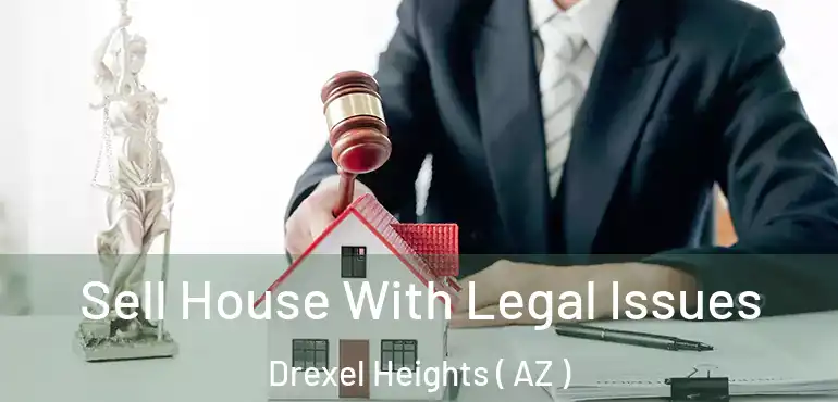  Sell House With Legal Issues Drexel Heights ( AZ )