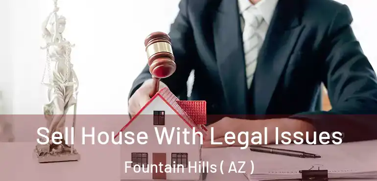 Sell House With Legal Issues Fountain Hills ( AZ )