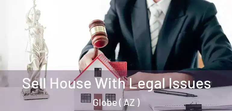  Sell House With Legal Issues Globe ( AZ )