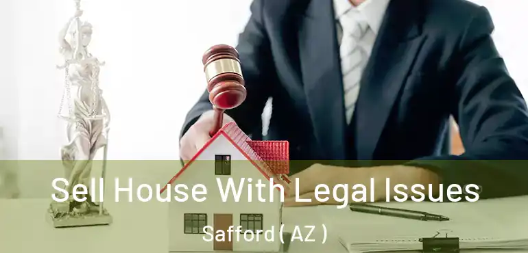  Sell House With Legal Issues Safford ( AZ )
