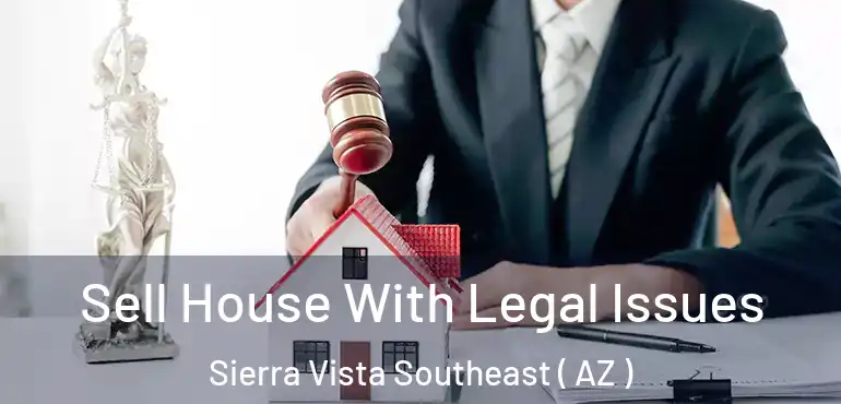  Sell House With Legal Issues Sierra Vista Southeast ( AZ )