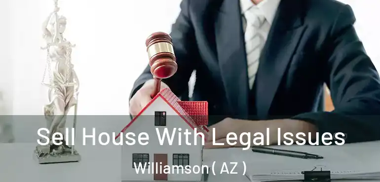  Sell House With Legal Issues Williamson ( AZ )