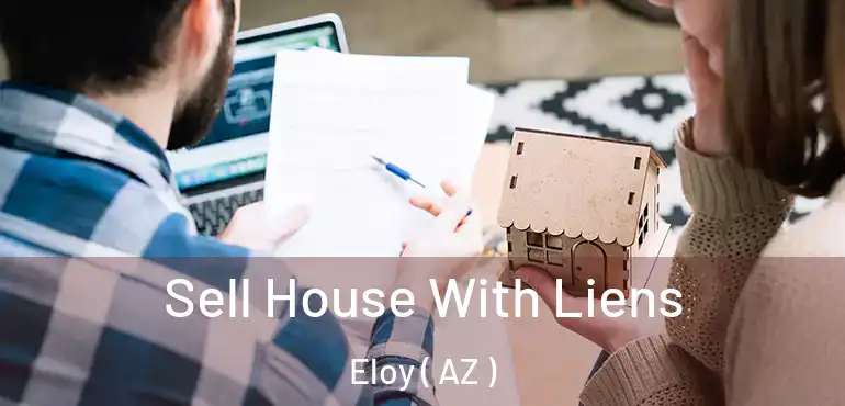  Sell House With Liens Eloy ( AZ )