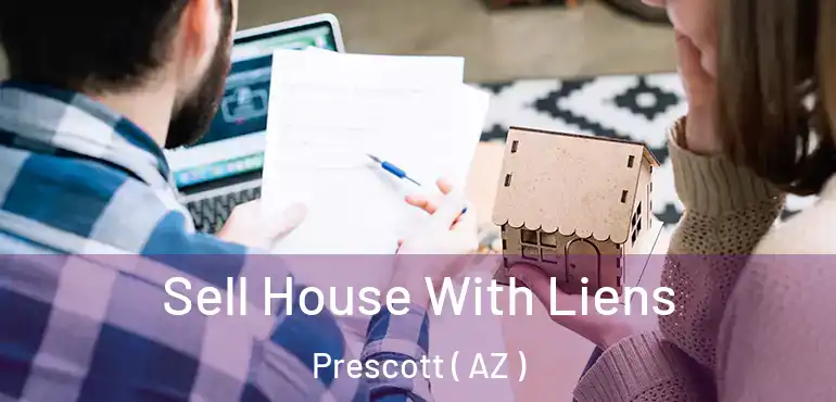  Sell House With Liens Prescott ( AZ )