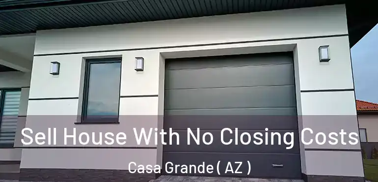  Sell House With No Closing Costs Casa Grande ( AZ )