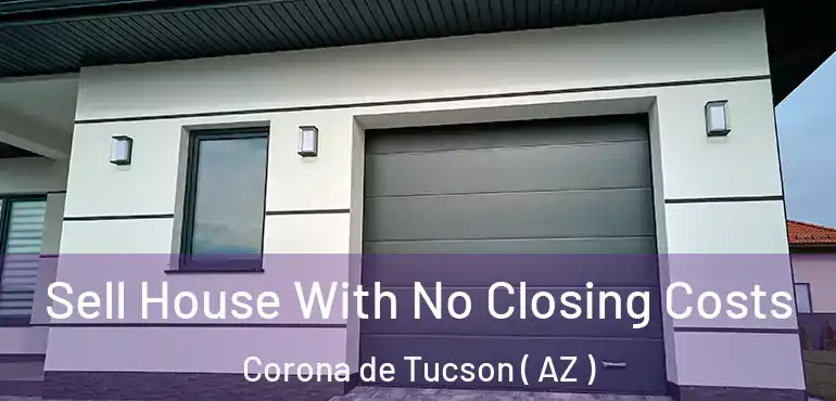  Sell House With No Closing Costs Corona de Tucson ( AZ )