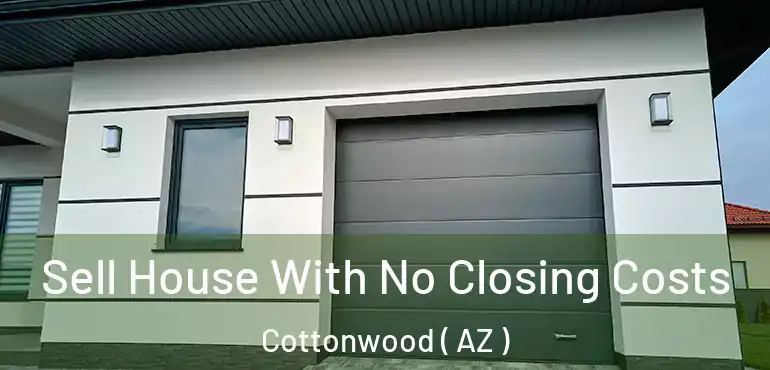  Sell House With No Closing Costs Cottonwood ( AZ )