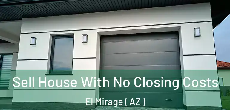  Sell House With No Closing Costs El Mirage ( AZ )