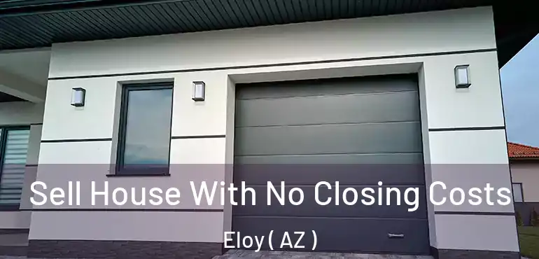  Sell House With No Closing Costs Eloy ( AZ )