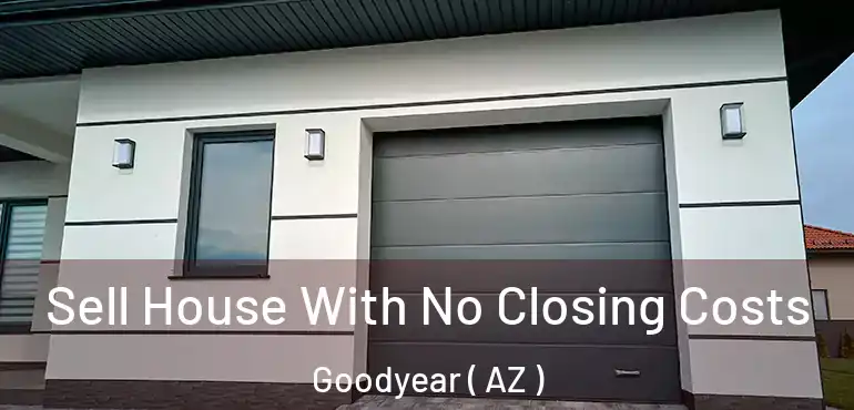  Sell House With No Closing Costs Goodyear ( AZ )