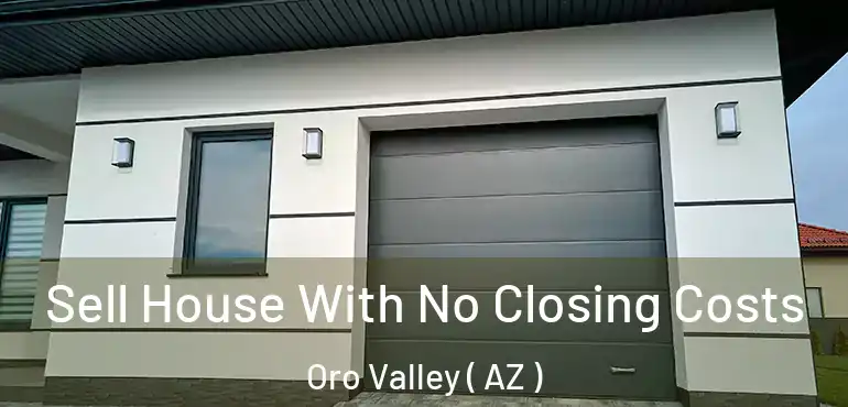  Sell House With No Closing Costs Oro Valley ( AZ )