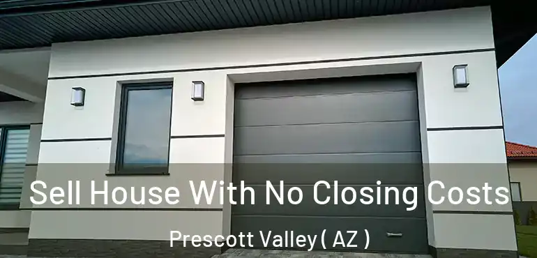  Sell House With No Closing Costs Prescott Valley ( AZ )