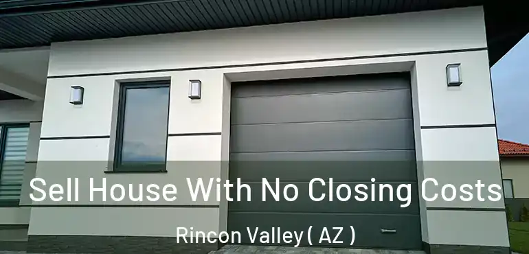  Sell House With No Closing Costs Rincon Valley ( AZ )