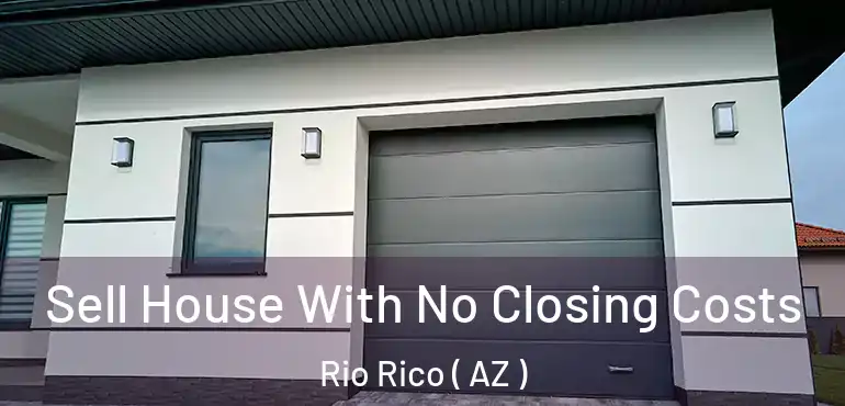  Sell House With No Closing Costs Rio Rico ( AZ )