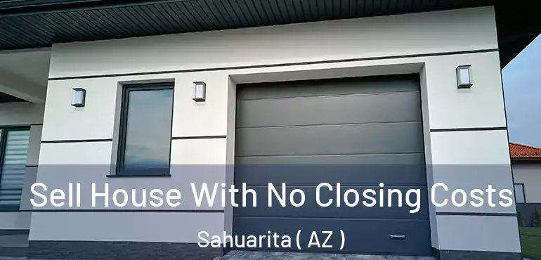  Sell House With No Closing Costs Sahuarita ( AZ )