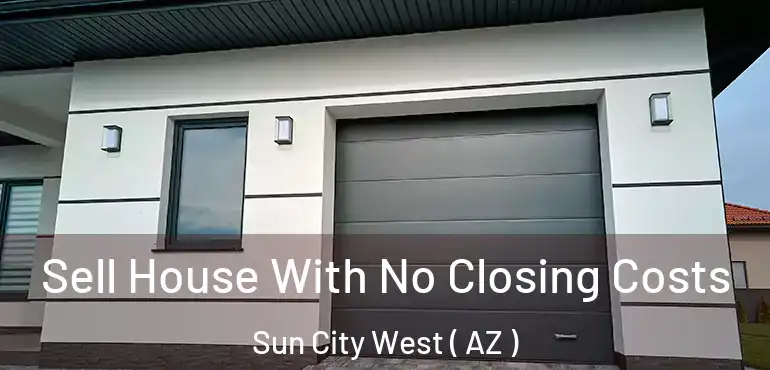  Sell House With No Closing Costs Sun City West ( AZ )