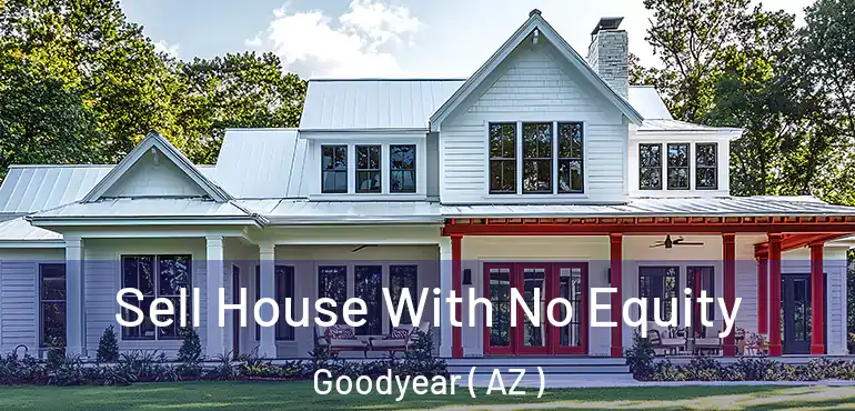  Sell House With No Equity Goodyear ( AZ )
