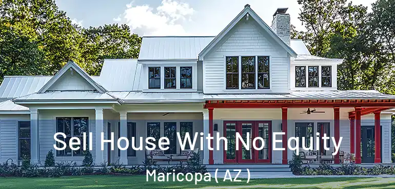  Sell House With No Equity Maricopa ( AZ )