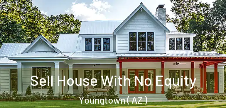  Sell House With No Equity Youngtown ( AZ )
