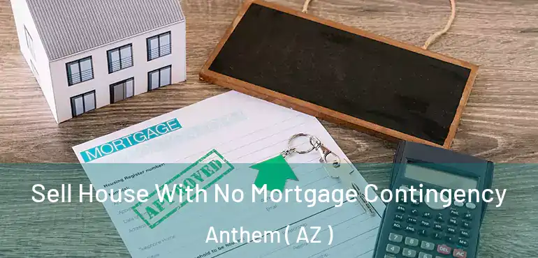 Sell House With No Mortgage Contingency Anthem ( AZ )