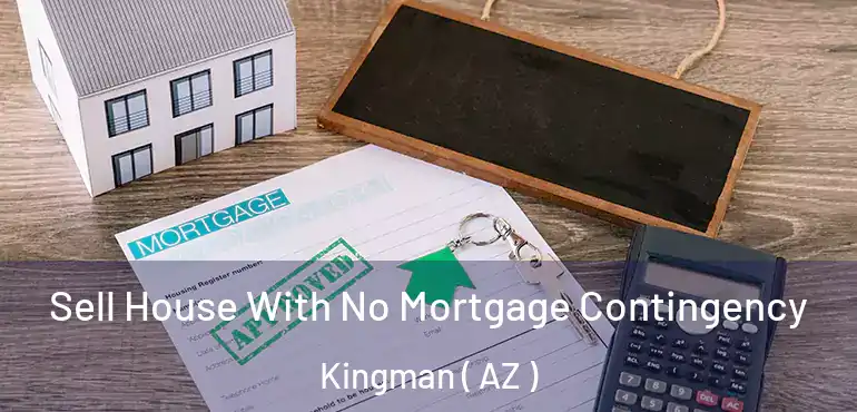  Sell House With No Mortgage Contingency Kingman ( AZ )