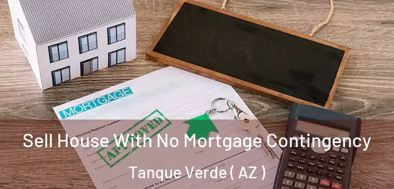  Sell House With No Mortgage Contingency Tanque Verde ( AZ )