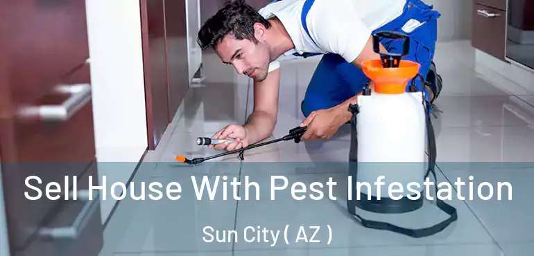  Sell House With Pest Infestation Sun City ( AZ )