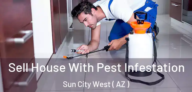  Sell House With Pest Infestation Sun City West ( AZ )