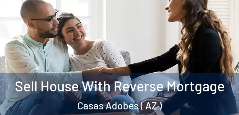  Sell House With Reverse Mortgage Casas Adobes ( AZ )