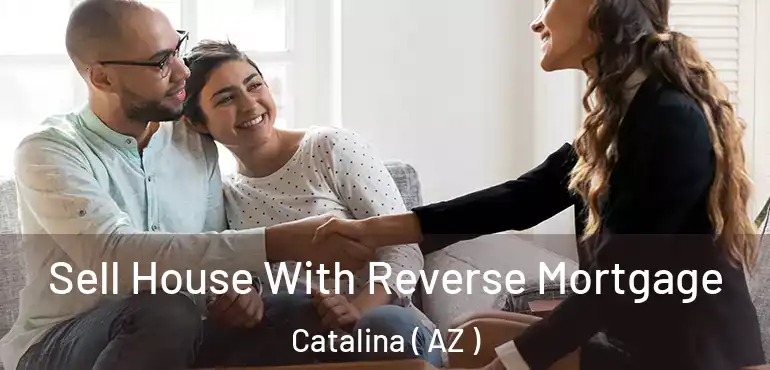  Sell House With Reverse Mortgage Catalina ( AZ )