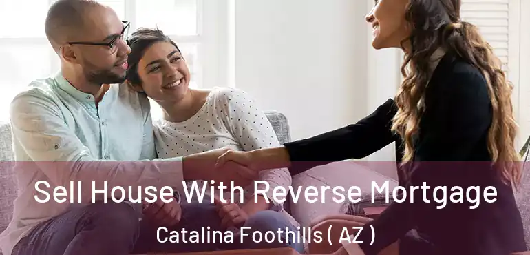  Sell House With Reverse Mortgage Catalina Foothills ( AZ )