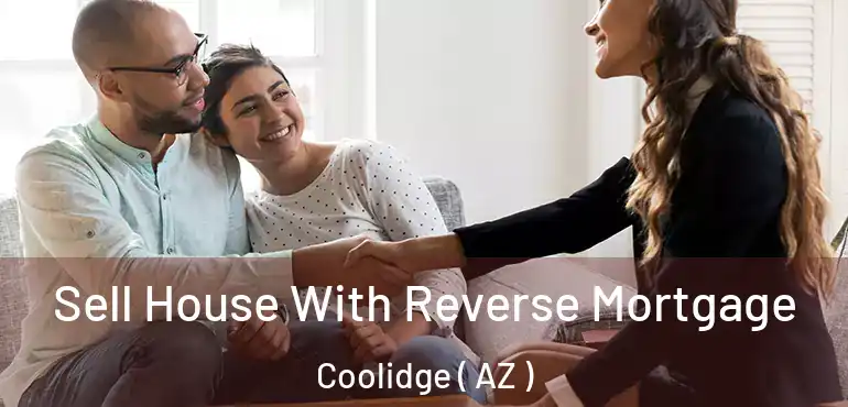  Sell House With Reverse Mortgage Coolidge ( AZ )