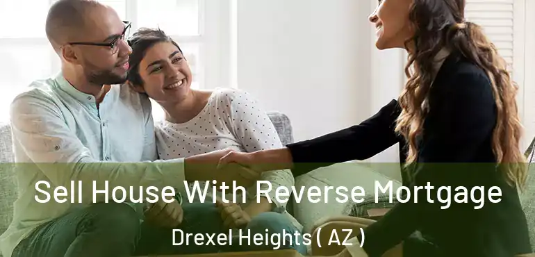  Sell House With Reverse Mortgage Drexel Heights ( AZ )