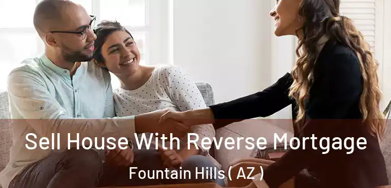  Sell House With Reverse Mortgage Fountain Hills ( AZ )