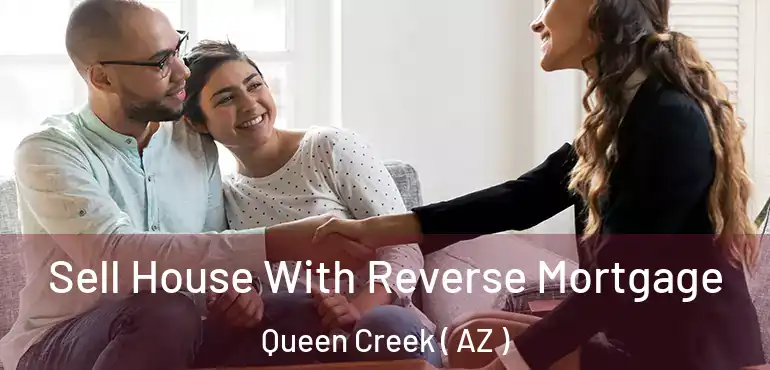  Sell House With Reverse Mortgage Queen Creek ( AZ )
