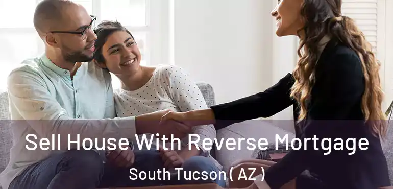  Sell House With Reverse Mortgage South Tucson ( AZ )
