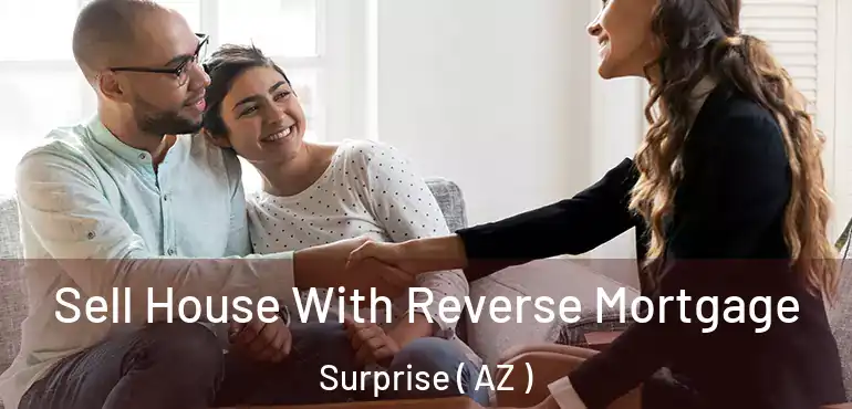  Sell House With Reverse Mortgage Surprise ( AZ )