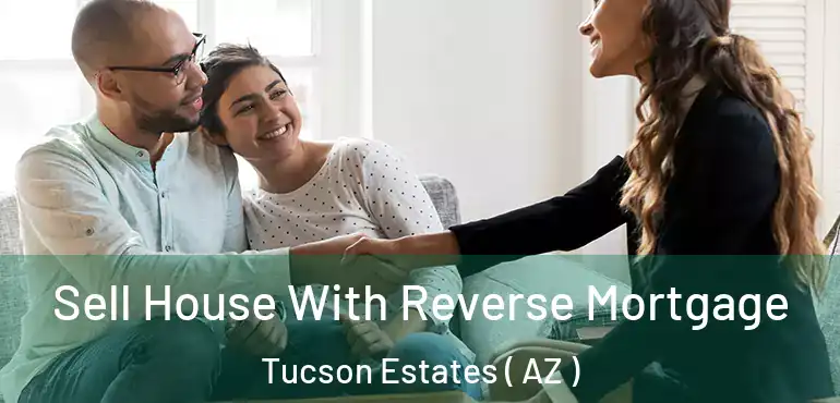  Sell House With Reverse Mortgage Tucson Estates ( AZ )