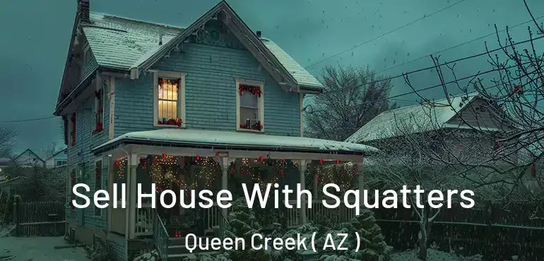  Sell House With Squatters Queen Creek ( AZ )